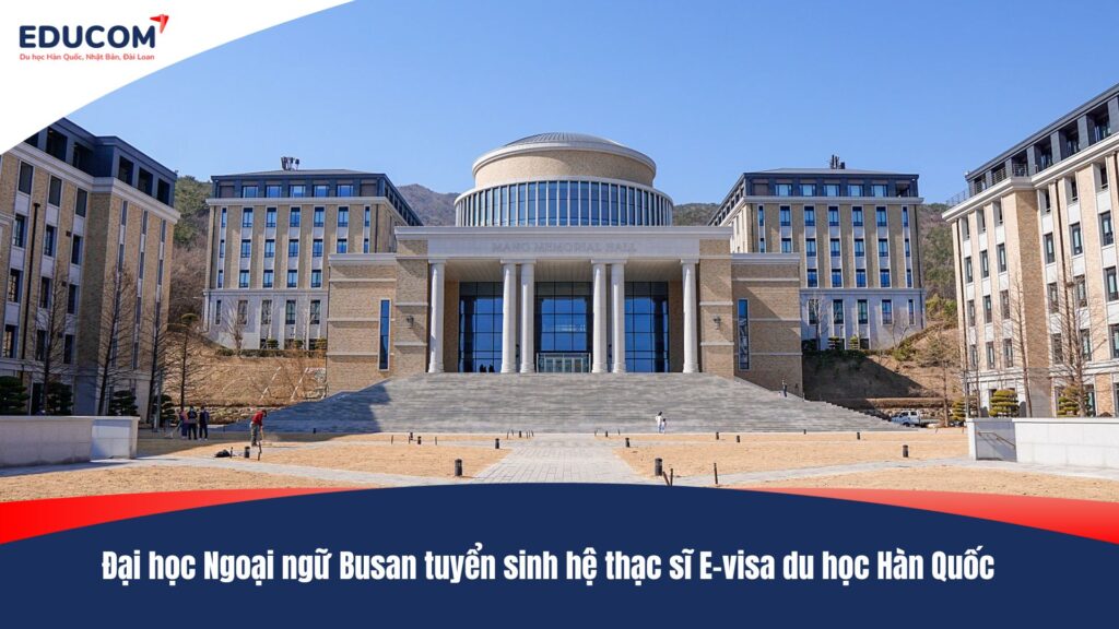 Đại học Ngoại ngữ Busan tuyển sinh hệ thạc sĩ E-visa du học Hàn Quốc