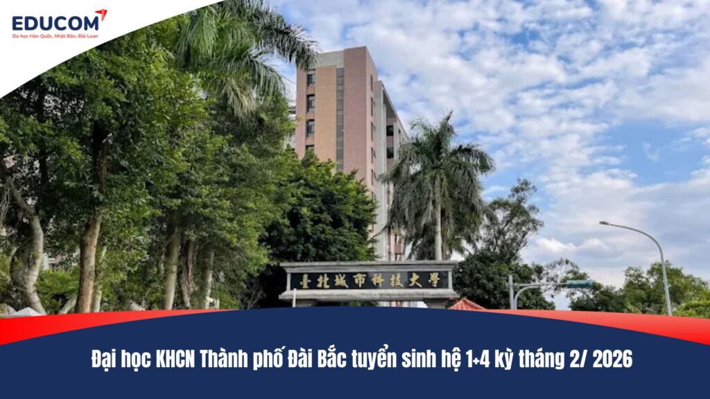 Đại học KHCN Thành phố Đài Bắc tuyển sinh hệ 1+4 kỳ tháng 2/ 2026