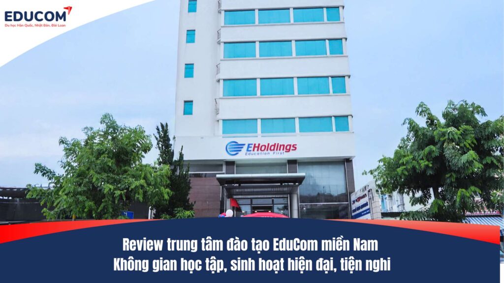 Review trung tâm đào tạo EduCom miền Nam – Không gian học tập, sinh hoạt hiện đại, tiện nghi