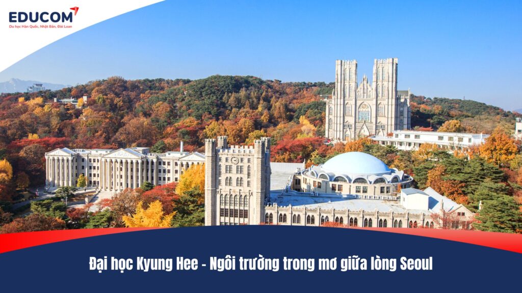 Đại học Kyung Hee – Ngôi trường trong mơ giữa lòng Seoul