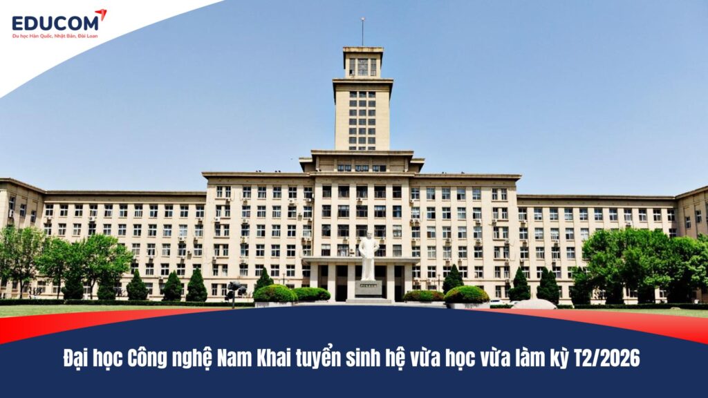 Đại học Công nghệ Nam Khai tuyển sinh hệ vừa học vừa làm kỳ T2/2026