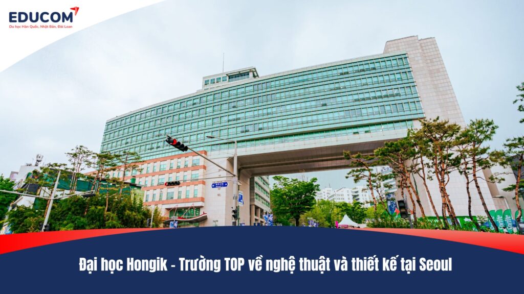 Đại học Hongik – Trường TOP về nghệ thuật và thiết kế tại Seoul