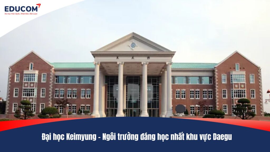 Đại học Keimyung – Ngôi trường đáng học nhất khu vực Daegu