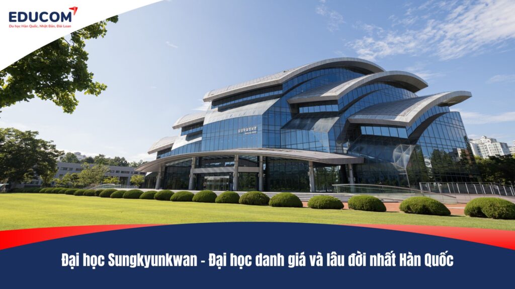 Đại học Sungkyunkwan – Đại học danh giá và lâu đời nhất Hàn Quốc