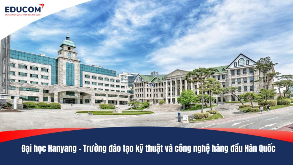Đại học Hanyang – Trường đào tạo kỹ thuật và công nghệ hàng đầu Hàn Quốc