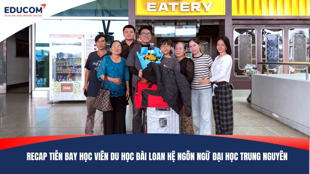 RECAP TIỄN BAY HỌC VIÊN EDUCOM DU HỌC ĐÀI LOAN HỆ NGÔN NGỮ – ĐẠI HỌC TRUNG NGUYÊN