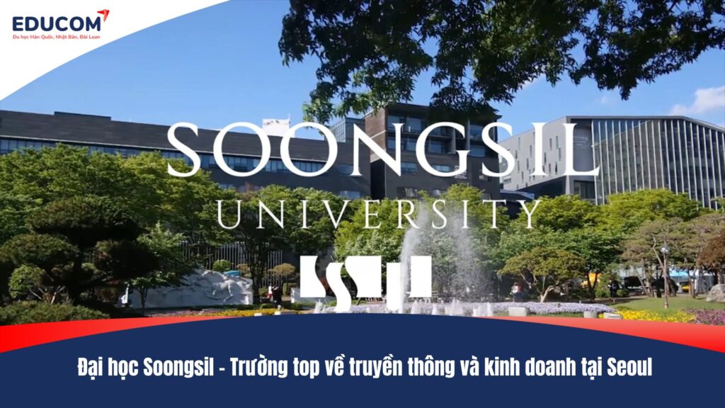 Đại học Soongsil – Trường top về truyền thông và kinh doanh tại Seoul
